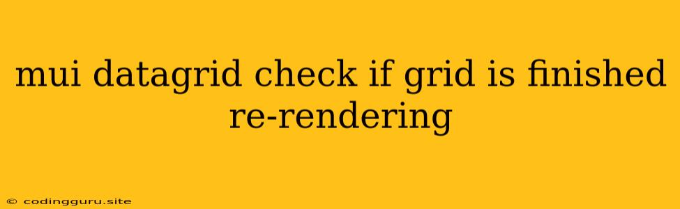 Mui Datagrid Check If Grid Is Finished Re-rendering