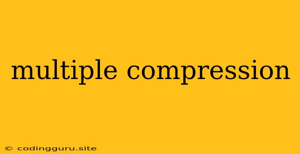 Multiple Compression