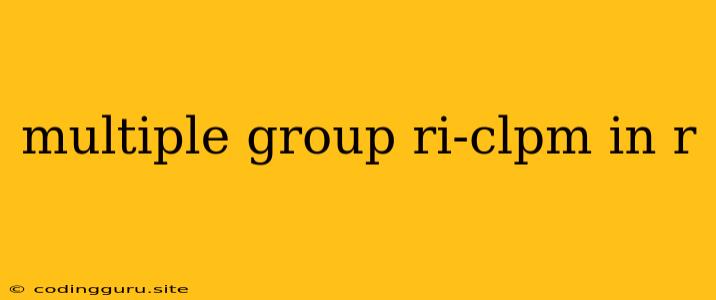 Multiple Group Ri-clpm In R