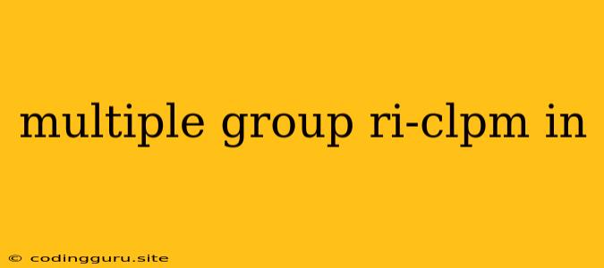 Multiple Group Ri-clpm In