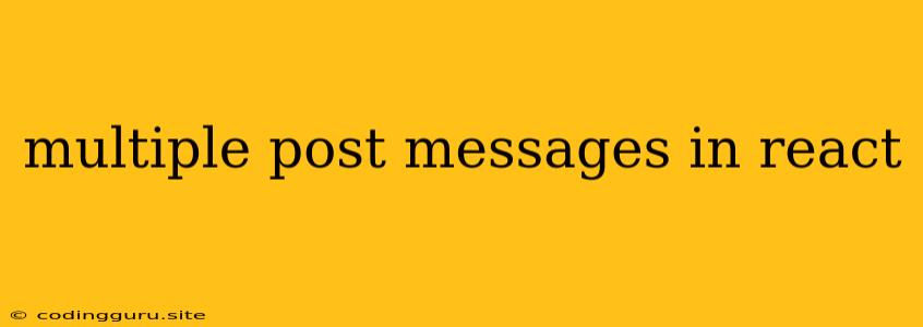 Multiple Post Messages In React