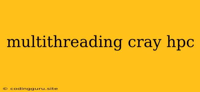 Multithreading Cray Hpc