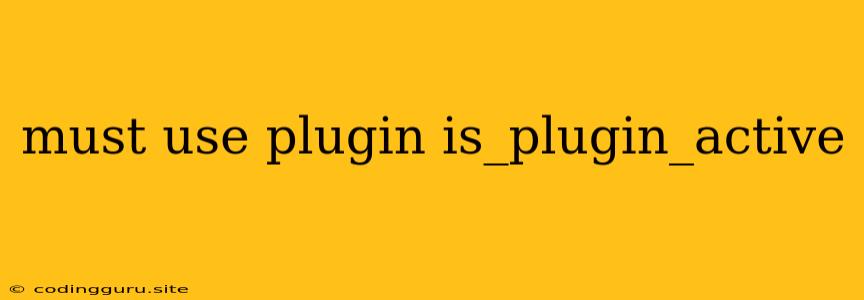 Must Use Plugin Is_plugin_active