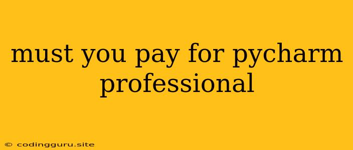 Must You Pay For Pycharm Professional