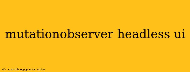 Mutationobserver Headless Ui