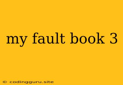 My Fault Book 3