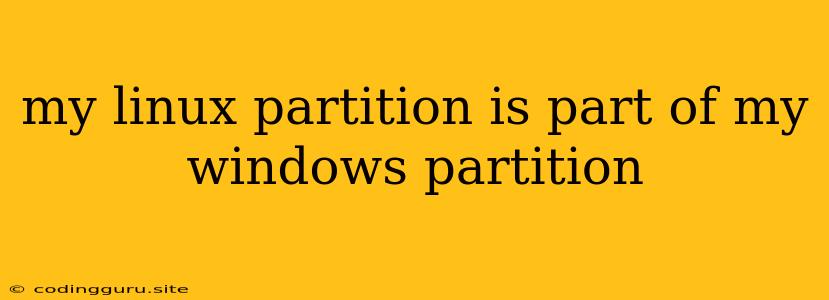 My Linux Partition Is Part Of My Windows Partition