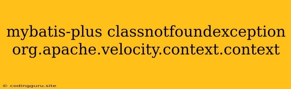 Mybatis-plus Classnotfoundexception Org.apache.velocity.context.context
