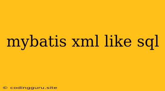 Mybatis Xml Like Sql