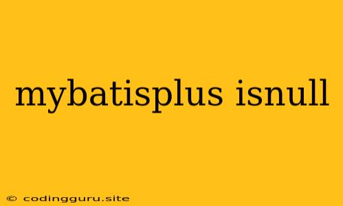 Mybatisplus Isnull