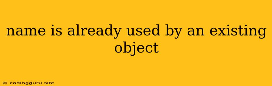 Name Is Already Used By An Existing Object