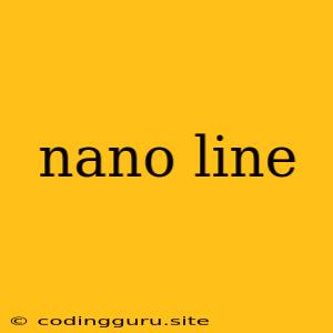 Nano Line