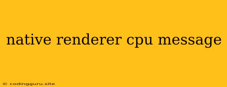 Native Renderer Cpu Message