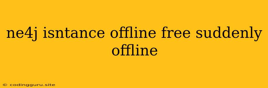 Ne4j Isntance Offline Free Suddenly Offline