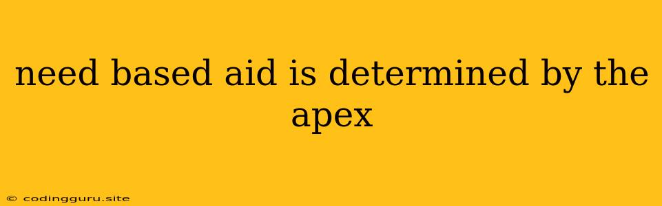 Need Based Aid Is Determined By The Apex