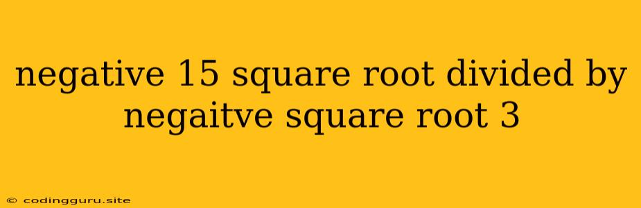 Negative 15 Square Root Divided By Negaitve Square Root 3