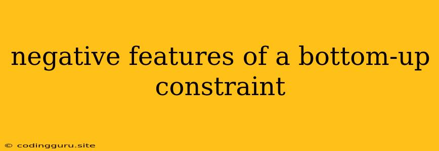 Negative Features Of A Bottom-up Constraint