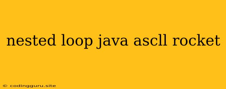 Nested Loop Java Ascll Rocket