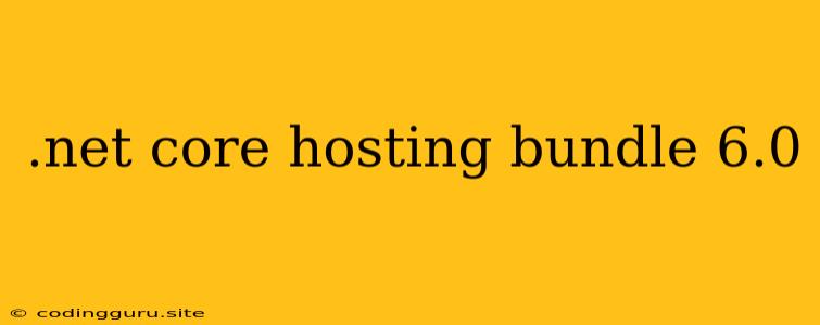 .net Core Hosting Bundle 6.0