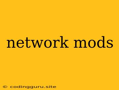 Network Mods