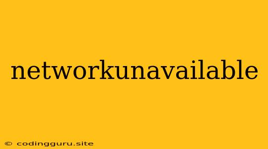 Networkunavailable