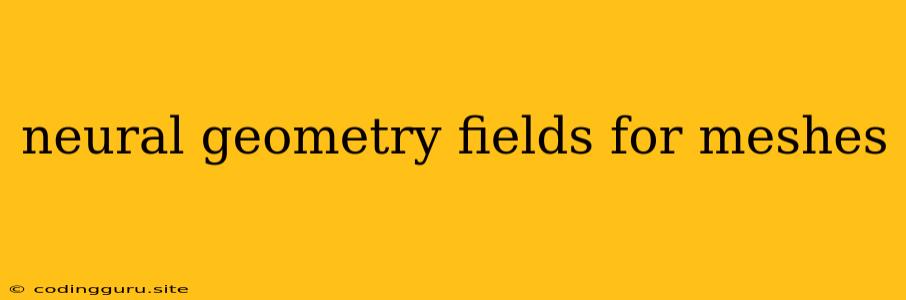 Neural Geometry Fields For Meshes