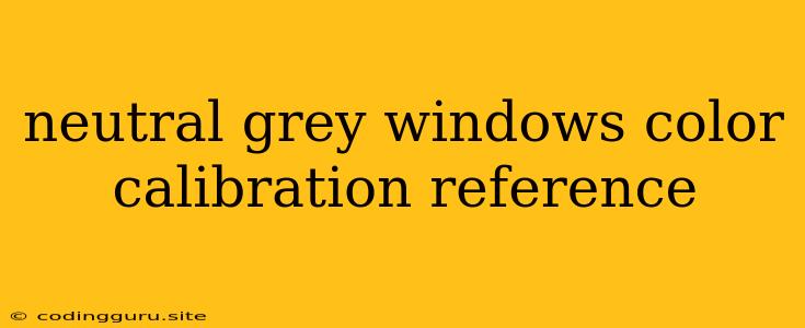 Neutral Grey Windows Color Calibration Reference