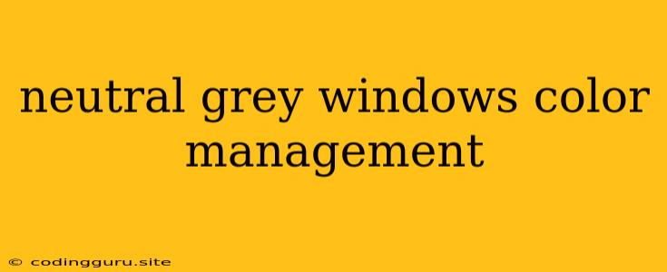 Neutral Grey Windows Color Management