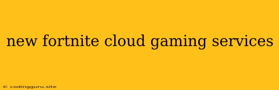 New Fortnite Cloud Gaming Services