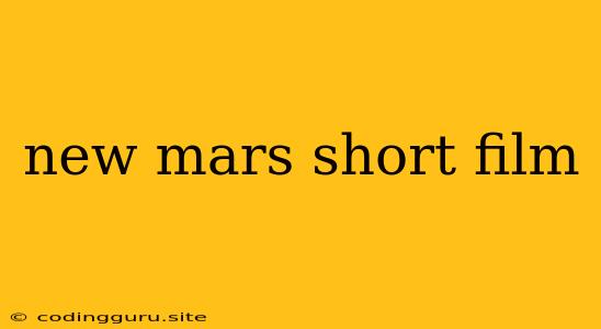 New Mars Short Film