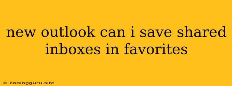 New Outlook Can I Save Shared Inboxes In Favorites