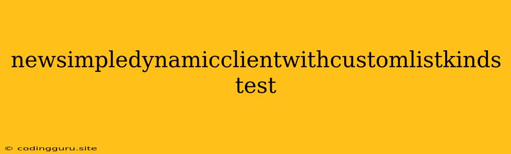 Newsimpledynamicclientwithcustomlistkinds Test