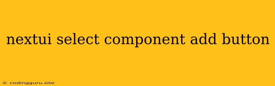 Nextui Select Component Add Button