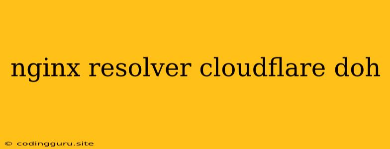 Nginx Resolver Cloudflare Doh