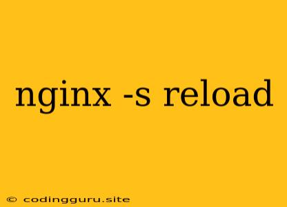 Nginx -s Reload