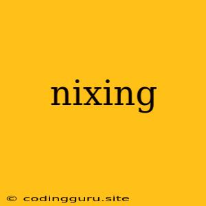 Nixing