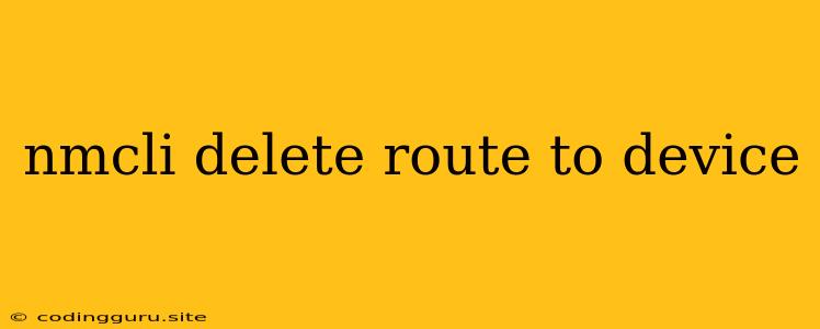 Nmcli Delete Route To Device