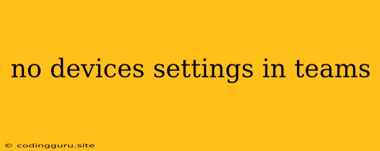 No Devices Settings In Teams