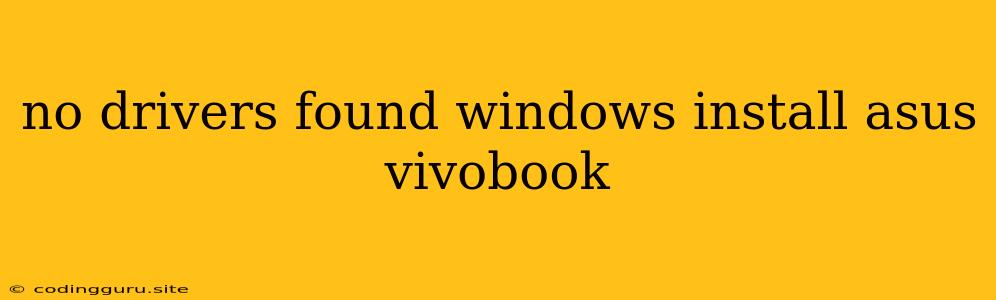 No Drivers Found Windows Install Asus Vivobook