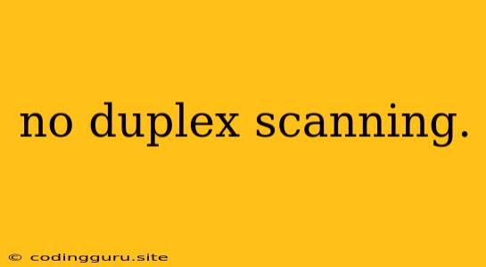 No Duplex Scanning.