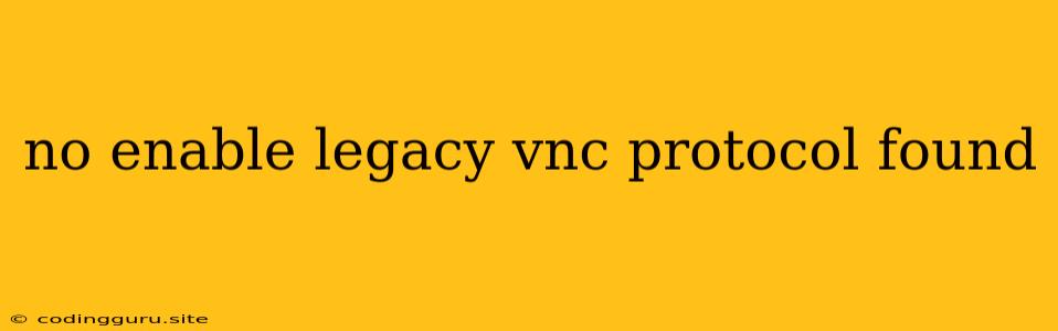 No Enable Legacy Vnc Protocol Found