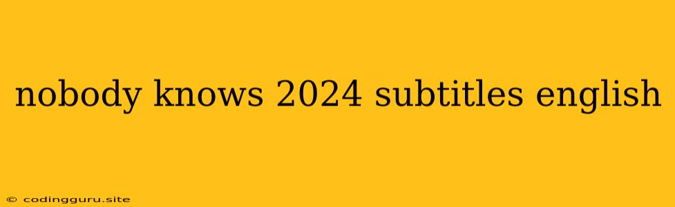 Nobody Knows 2024 Subtitles English