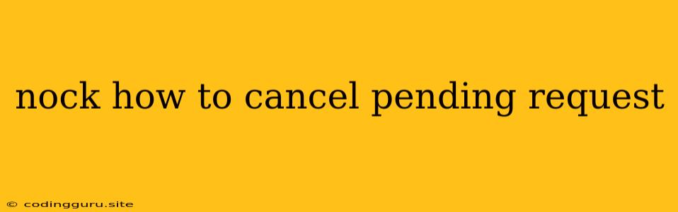 Nock How To Cancel Pending Request