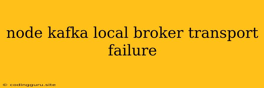 Node Kafka Local Broker Transport Failure