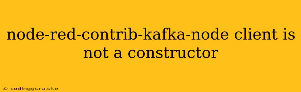 Node-red-contrib-kafka-node Client Is Not A Constructor