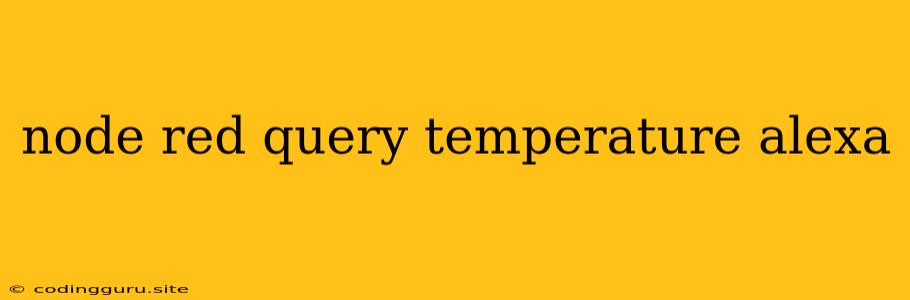 Node Red Query Temperature Alexa