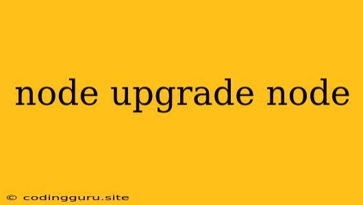 Node Upgrade Node