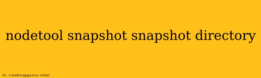 Nodetool Snapshot Snapshot Directory