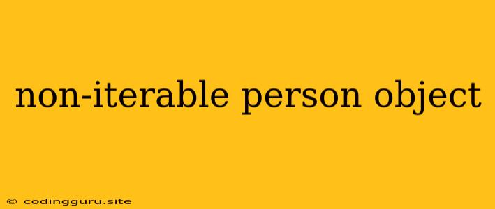 Non-iterable Person Object