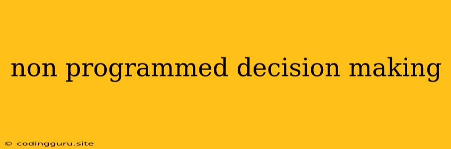 Non Programmed Decision Making